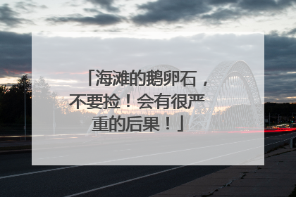 海滩的鹅卵石，不要捡！会有很严重的后果！