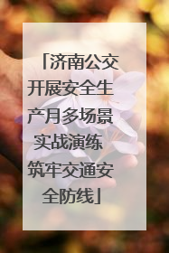 济南公交开展安全生产月多场景实战演练 筑牢交通安全防线