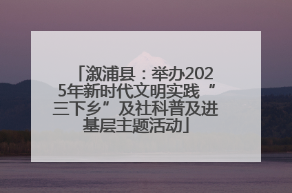 溆浦县：举办2025年新时代文明实践“三下乡”及社科普及进基层主题活动