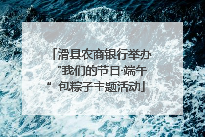 滑县农商银行举办“我们的节日·端午”包粽子主题活动