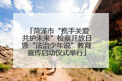 菏泽市“携手关爱 共护未来”检察开放日暨“法治少年说”教育宣传启动仪式举行