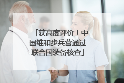 获高度评价！中国维和步兵营通过联合国装备核查