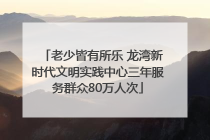 老少皆有所乐 龙湾新时代文明实践中心三年服务群众80万人次