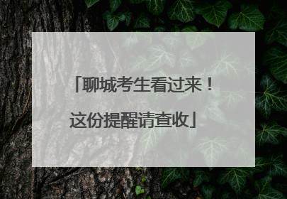 聊城考生看过来！这份提醒请查收