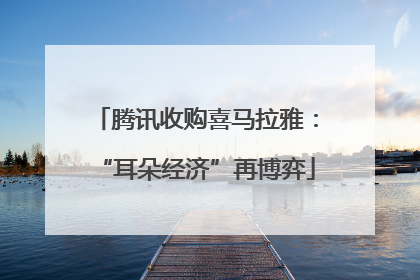 腾讯收购喜马拉雅：“耳朵经济”再博弈