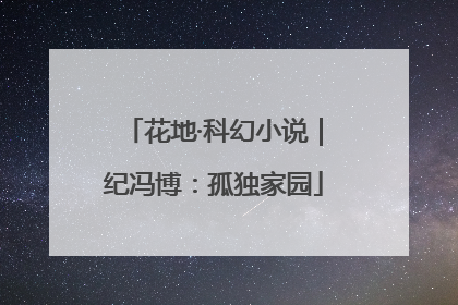 花地·科幻小说｜纪冯博：孤独家园