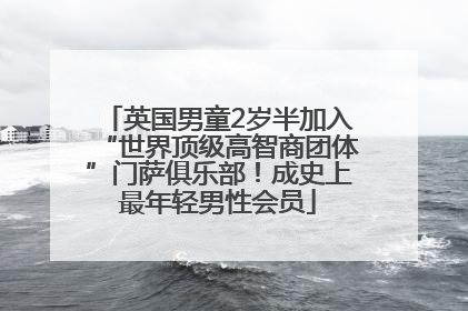 英国男童2岁半加入“世界顶级高智商团体”门萨俱乐部！成史上最年轻男性会员