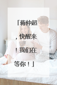 蒋仲超，快醒来！我们在等你！