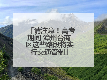 请注意！高考期间 漳州台商区这些路段将实行交通管制