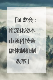 证监会：将深化资本市场科技金融体制机制改革