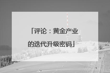 评论：黄金产业的迭代升级密码