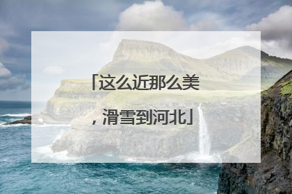 这么近那么美，滑雪到河北