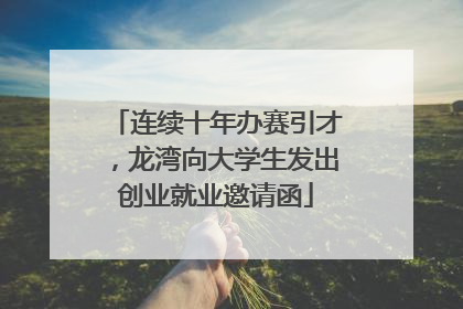 连续十年办赛引才，龙湾向大学生发出创业就业邀请函