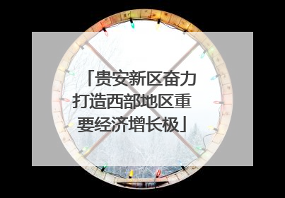 贵安新区奋力打造西部地区重要经济增长极