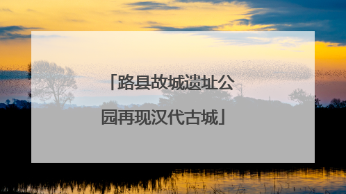 路县故城遗址公园再现汉代古城