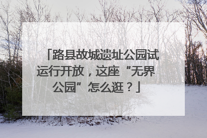 路县故城遗址公园试运行开放，这座“无界公园”怎么逛？