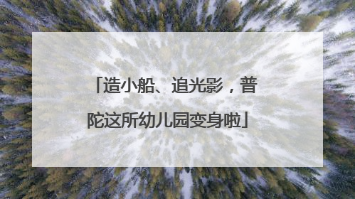 造小船、追光影，普陀这所幼儿园变身啦