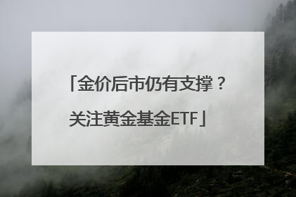 金价后市仍有支撑？关注黄金基金ETF