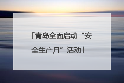 青岛全面启动“安全生产月”活动