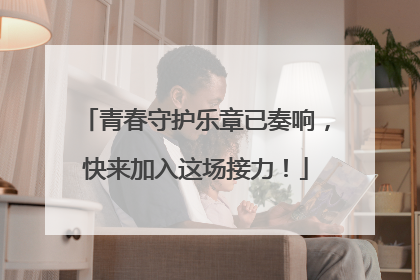 青春守护乐章已奏响，快来加入这场接力！