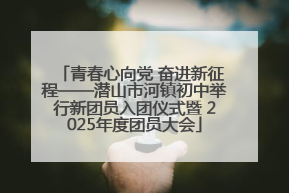 青春心向党 奋进新征程——潜山市河镇初中举行新团员入团仪式暨 2025年度团员大会
