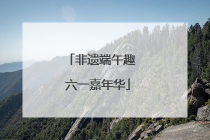 非遗端午趣 六一嘉年华