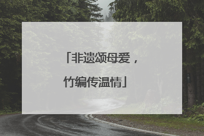 非遗颂母爱，竹编传温情
