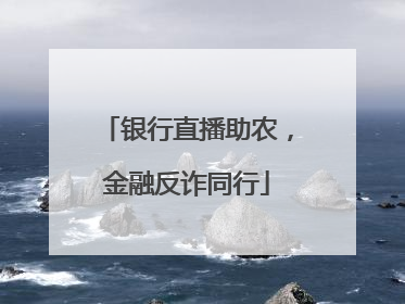 银行直播助农，金融反诈同行