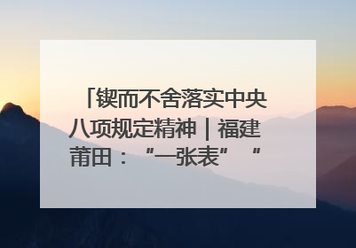 锲而不舍落实中央八项规定精神｜福建莆田：“一张表”“一张图”为基层减轻“数字负担”