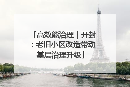 高效能治理｜开封：老旧小区改造带动基层治理升级