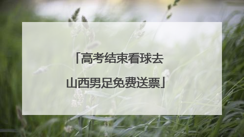 高考结束看球去 山西男足免费送票