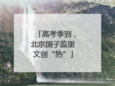 高考季到，北京国子监里文创“热”