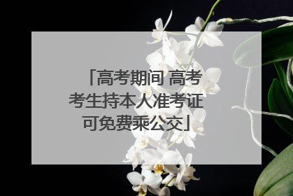 高考期间 高考考生持本人准考证可免费乘公交