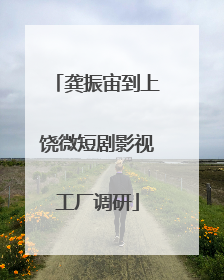 龚振宙到上饶微短剧影视工厂调研