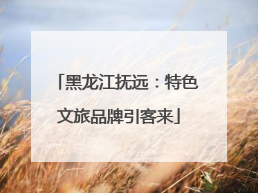 黑龙江抚远：特色文旅品牌引客来