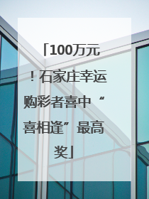 100万元！石家庄幸运购彩者喜中“喜相逢”最高奖