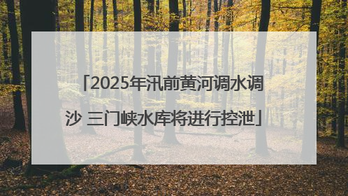 2025年汛前黄河调水调沙 三门峡水库将进行控泄