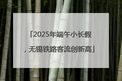 2025年端午小长假，无锡铁路客流创新高