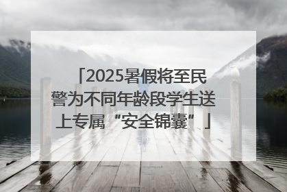 2025暑假将至民警为不同年龄段学生送上专属“安全锦囊”