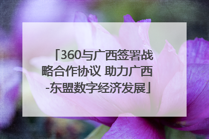 360与广西签署战略合作协议 助力广西-东盟数字经济发展