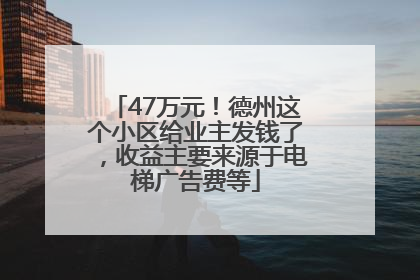 47万元！德州这个小区给业主发钱了，收益主要来源于电梯广告费等