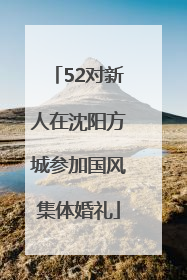 52对新人在沈阳方城参加国风集体婚礼