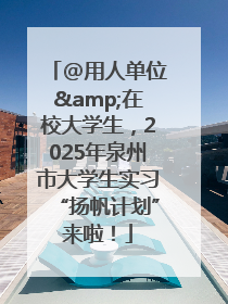 @用人单位&在校大学生，2025年泉州市大学生实习“扬帆计划”来啦！