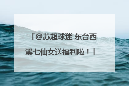 @苏超球迷 东台西溪七仙女送福利啦！