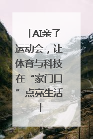 AI亲子运动会，让体育与科技在“家门口”点亮生活